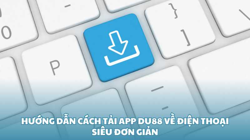 Cách tải app Du88 về điện thoại siêu đơn giản