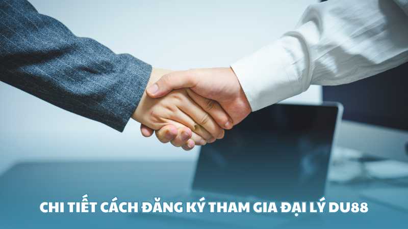 Chi tiết cách đăng ký tham gia đại lý Du88