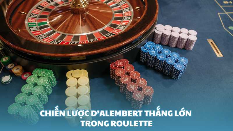 Chiến lược D’Alembert thắng lớn trong Roulette