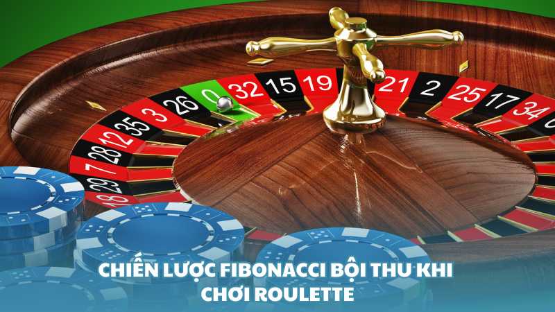 Chiến lược Fibonacci bội thu khi chơi Roulette