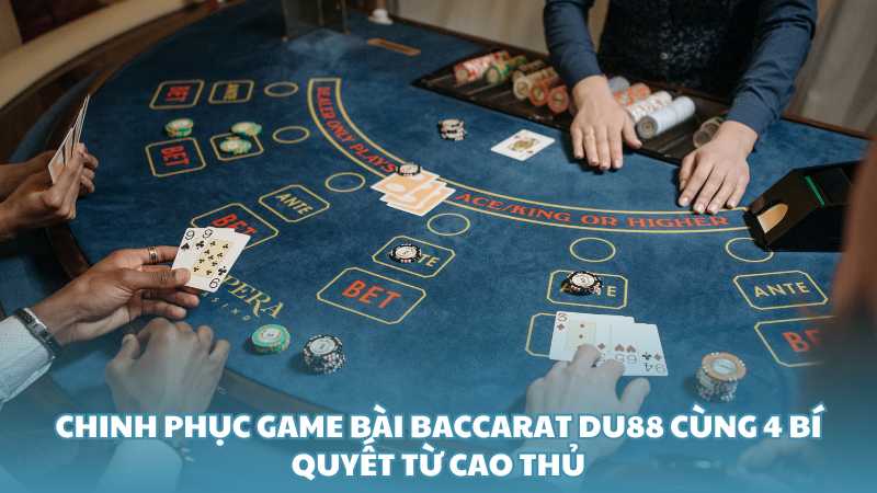 Chinh phục game bài Baccarat Du88 cùng 4 bí quyết từ cao thủ