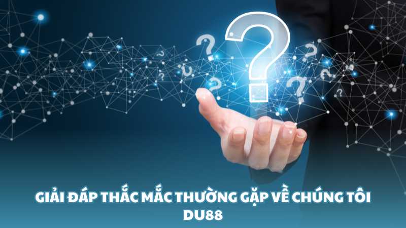 Giải đáp thắc mắc thường gặp về chúng tôi Du88