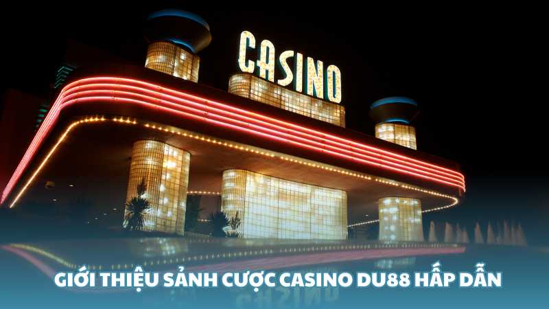 Giới thiệu sảnh cược Casino Du88 hấp dẫn