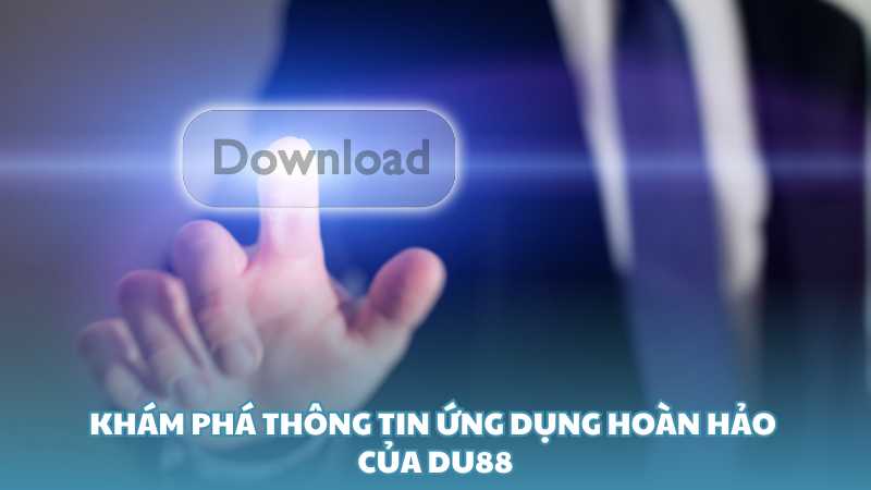 Khám phá ứng dụng hoàn hảo của Du88