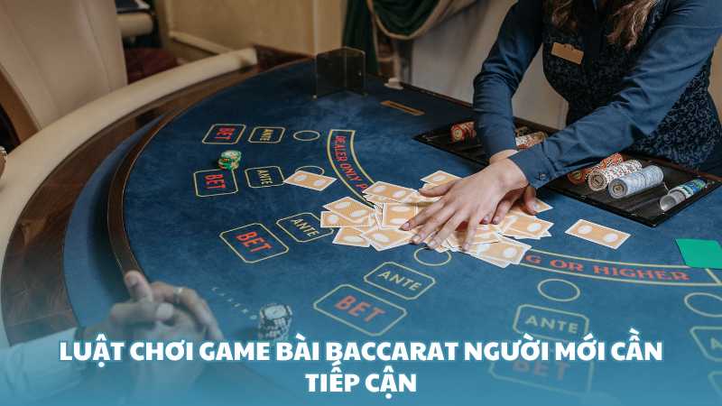 Luật chơi game bài Baccarat người mới cần tiếp cận