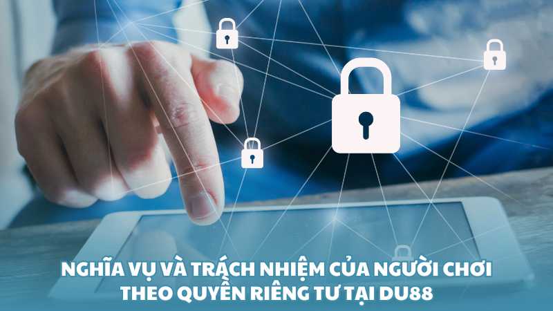 Nghĩa vụ và trách nhiệm của người chơi theo quyền riêng tư tại Du88