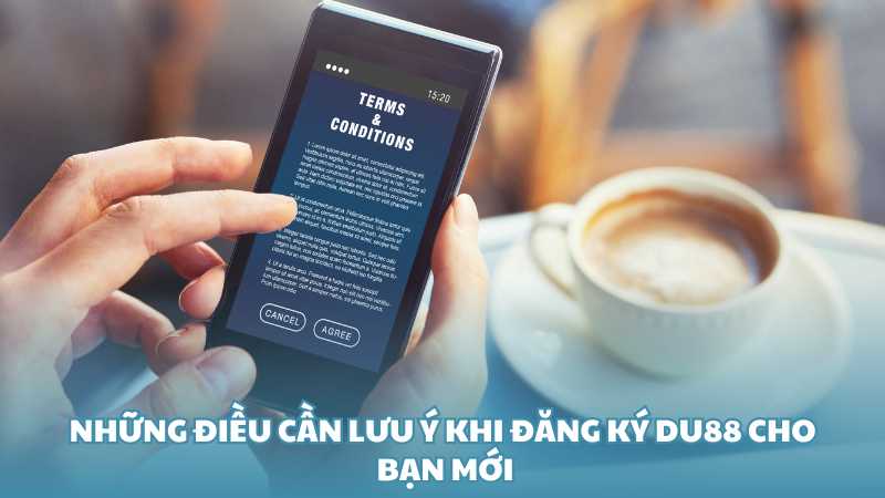 Những điều cần lưu ý khi đăng ký Du88 cho bạn mới