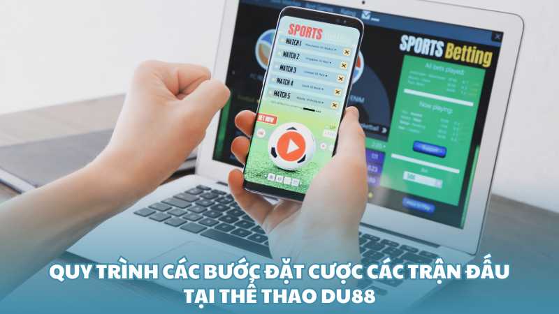 Quy trình các bước đặt cược các trận đấu tại thể thao Du88