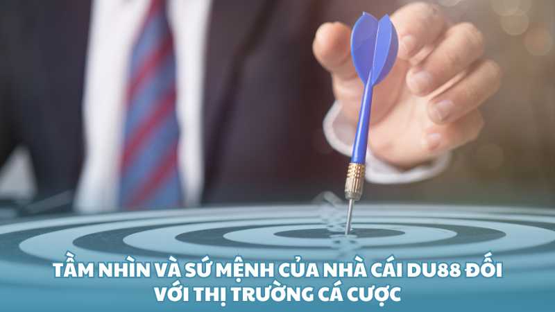 Tầm nhìn và sứ mệnh của nhà cái Du88 đối với thị trường cá cược