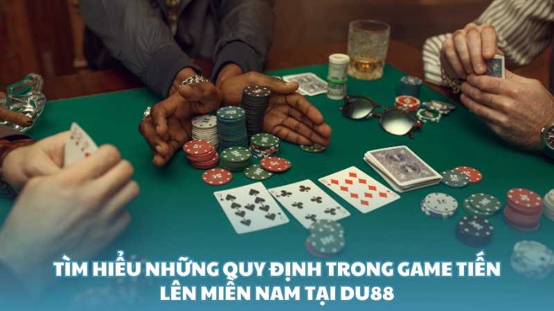 Tìm hiểu những quy định trong game tiến lên miền Nam tại Du88