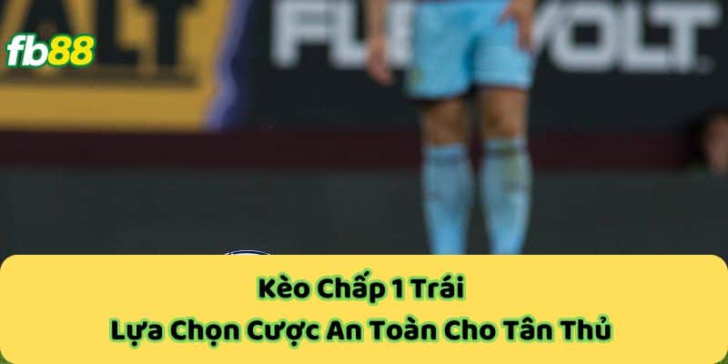 Kèo Chấp 1 Trái