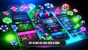 Top 10 nhà cái chơi trên di động